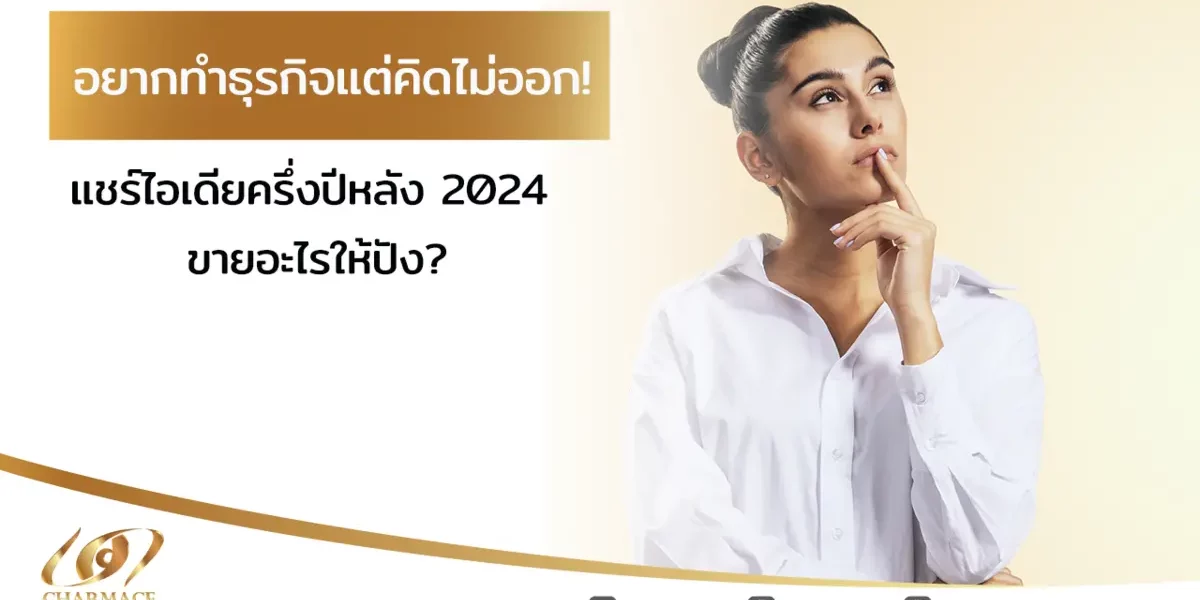 อยากทําธุรกิจ แต่คิดไม่ออก! แชร์ไอเดียครึ่งปีหลัง 2024 ขายอะไรให้ปัง?