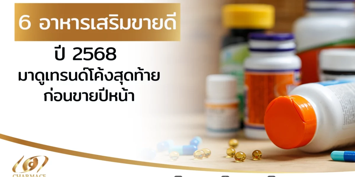 6 อาหารเสริมขายดี ปี 2568 มาดูเทรนด์โค้งสุดท้ายก่อนขายปีหน้า